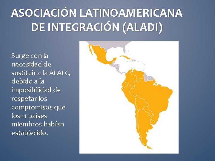 ASOCIACIÓN LATINOAMERICANA DE INTEGRACIÓN (ALADI) Surge con la necesidad de sustituir a la ALALC,