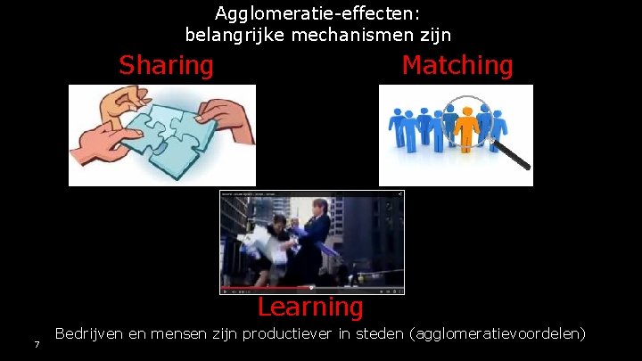Agglomeratie-effecten: belangrijke mechanismen zijn Sharing Matching Learning 7 Bedrijven en mensen zijn productiever in
