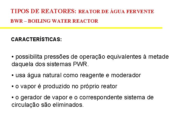 TIPOS DE REATORES: REATOR DE ÁGUA FERVENTE BWR – BOILING WATER REACTOR CARACTERÍSTICAS: •