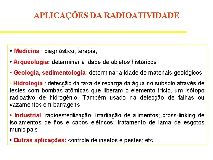 APLICAÇÕES DA RADIOATIVIDADE • Medicina : diagnóstico; terapia; • Arqueologia: determinar a idade de