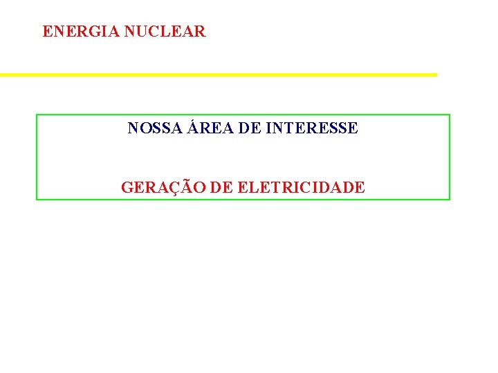 ENERGIA NUCLEAR NOSSA ÁREA DE INTERESSE GERAÇÃO DE ELETRICIDADE 