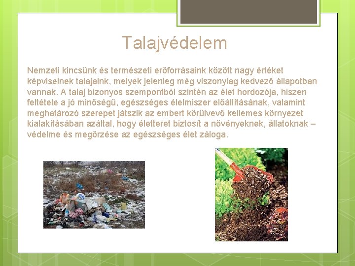 Talajvédelem Nemzeti kincsünk és természeti erőforrásaink között nagy értéket képviselnek talajaink, melyek jelenleg még