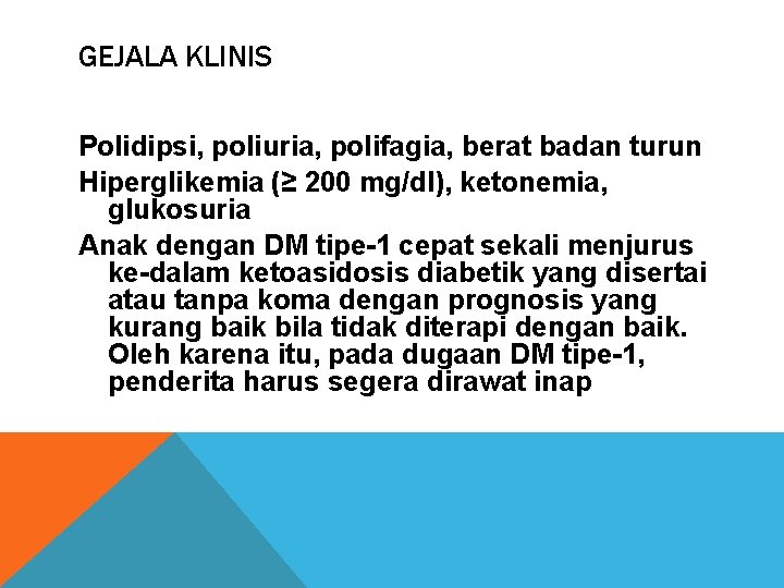 GEJALA KLINIS Polidipsi, poliuria, polifagia, berat badan turun Hiperglikemia (≥ 200 mg/dl), ketonemia, glukosuria