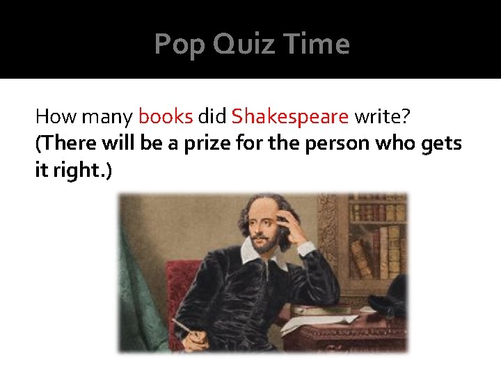 Pop Quiz Time How many books did Shakespeare write? (There will be a prize Pop Quiz Time How many books did Shakespeare write? (There will be a prize