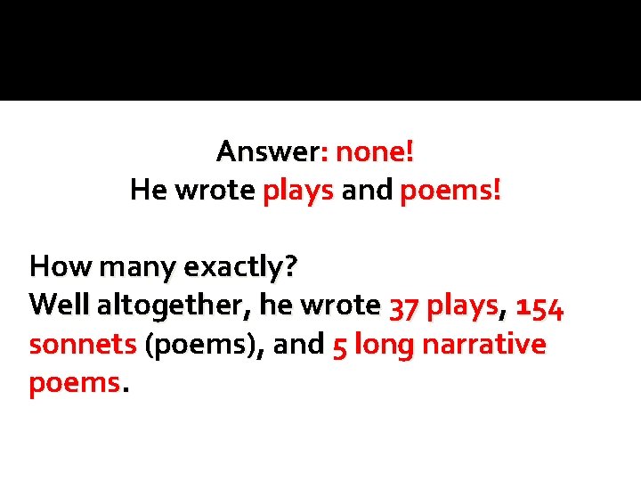 Answer: none! He wrote plays and poems! How many exactly? Well altogether, he wrote Answer: none! He wrote plays and poems! How many exactly? Well altogether, he wrote