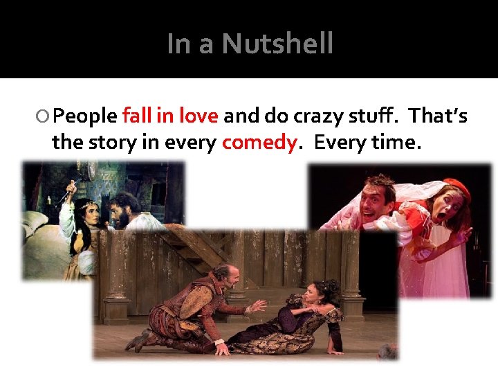 In a Nutshell People fall in love and do crazy stuff. That’s the story In a Nutshell People fall in love and do crazy stuff. That’s the story