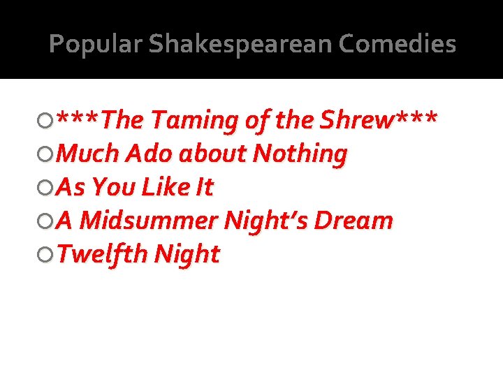 Popular Shakespearean Comedies ***The Taming of the Shrew*** Much Ado about Nothing As You Popular Shakespearean Comedies ***The Taming of the Shrew*** Much Ado about Nothing As You