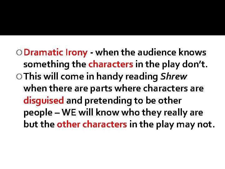 Dramatic Irony - when the audience knows something the characters in the play Dramatic Irony - when the audience knows something the characters in the play