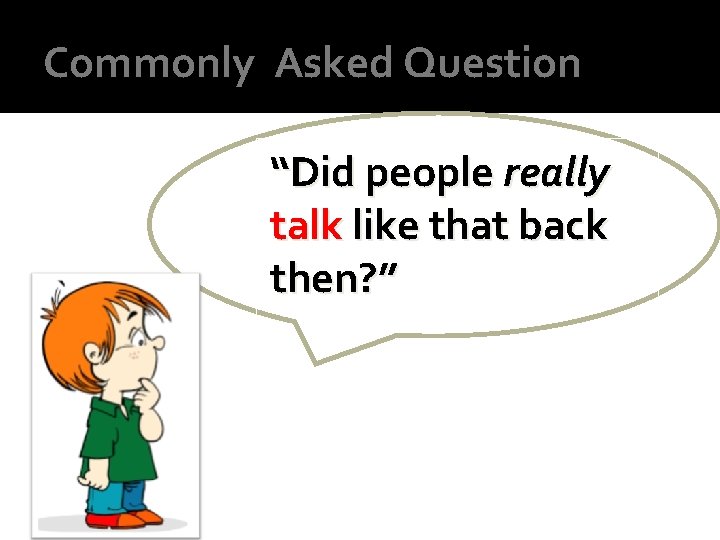 Commonly Asked Question “Did people really talk like that back then? ” Commonly Asked Question “Did people really talk like that back then? ”