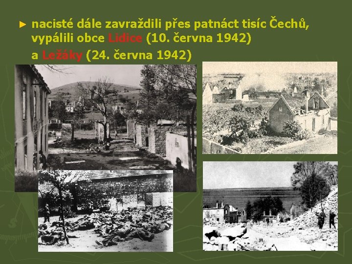 ► nacisté dále zavraždili přes patnáct tisíc Čechů, vypálili obce Lidice (10. června 1942)