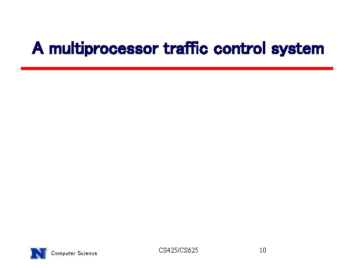 A multiprocessor traffic control system Computer Science CS 425/CS 625 10 