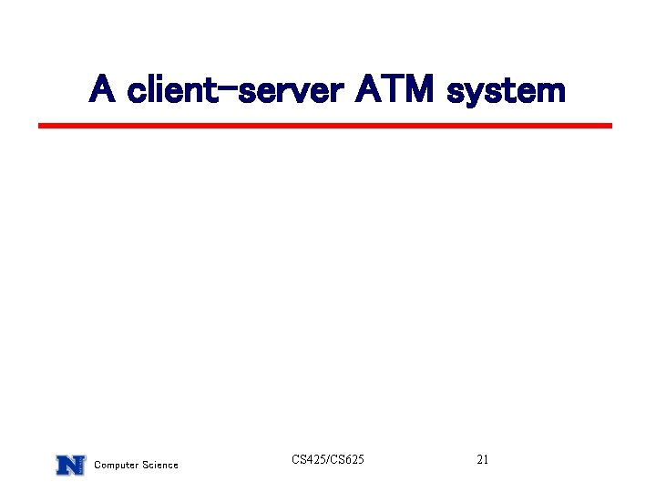 A client-server ATM system Computer Science CS 425/CS 625 21 