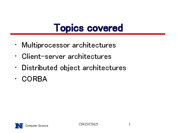 Topics covered • • Multiprocessor architectures Client-server architectures Distributed object architectures CORBA Computer Science