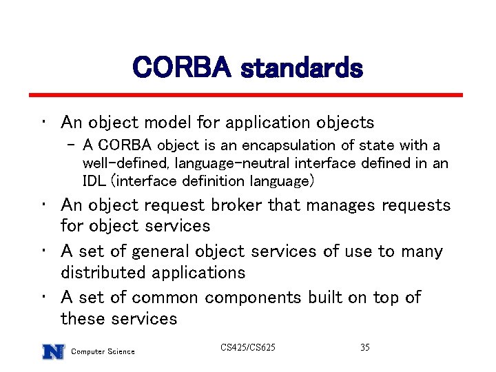 CORBA standards • An object model for application objects – A CORBA object is