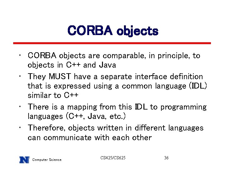 CORBA objects • CORBA objects are comparable, in principle, to objects in C++ and