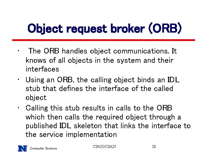 Object request broker (ORB) • The ORB handles object communications. It knows of all Object request broker (ORB) • The ORB handles object communications. It knows of all