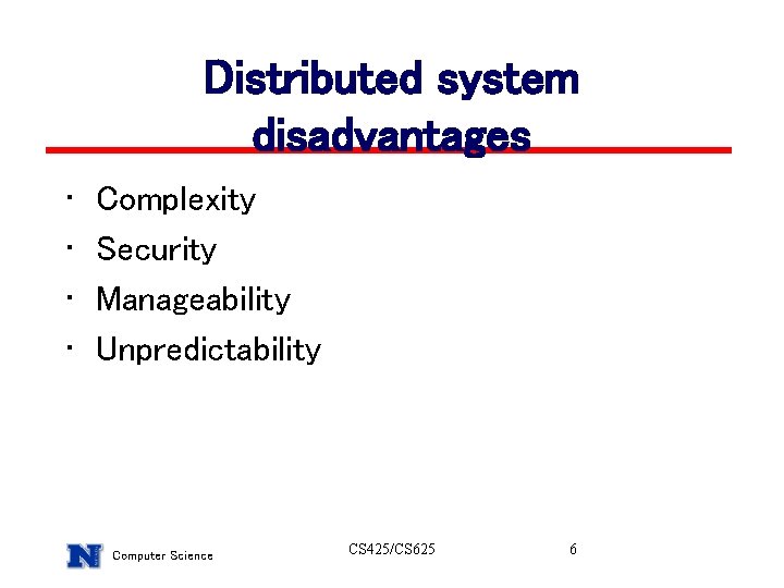 Distributed system disadvantages • • Complexity Security Manageability Unpredictability Computer Science CS 425/CS 625