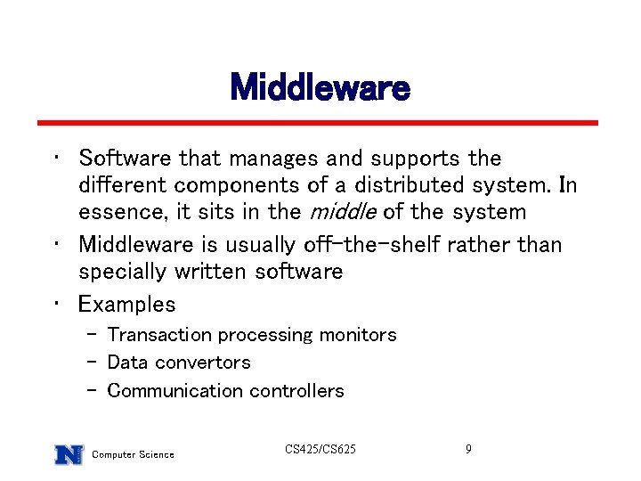 Middleware • Software that manages and supports the different components of a distributed system. Middleware • Software that manages and supports the different components of a distributed system.