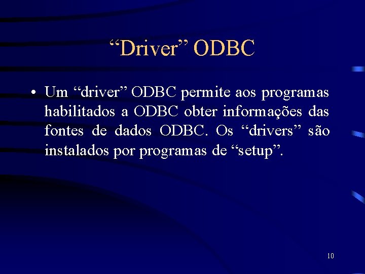 “Driver” ODBC • Um “driver” ODBC permite aos programas habilitados a ODBC obter informações