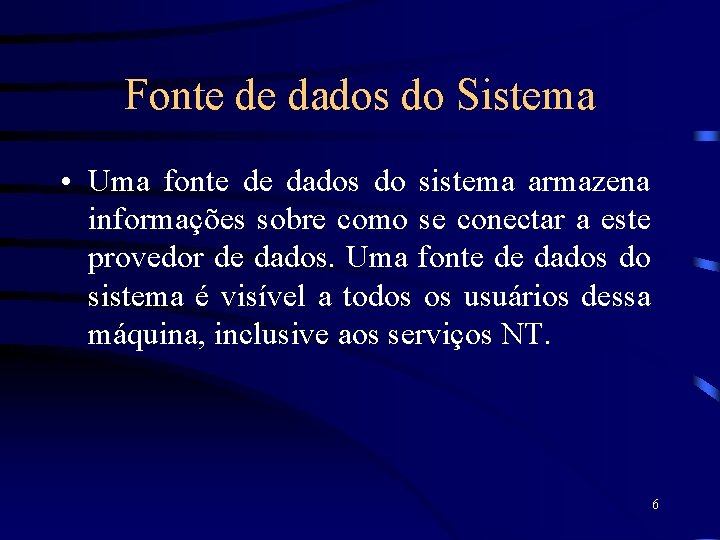 Fonte de dados do Sistema • Uma fonte de dados do sistema armazena informações