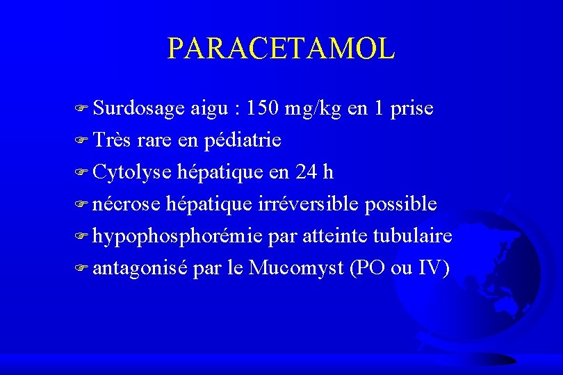 PARACETAMOL F Surdosage aigu : 150 mg/kg en 1 prise F Très rare en