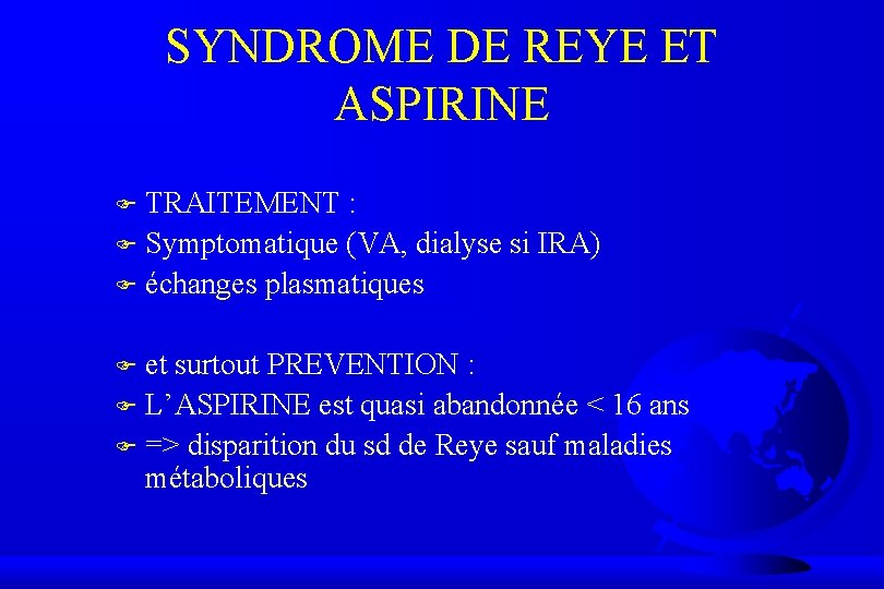 SYNDROME DE REYE ET ASPIRINE TRAITEMENT : F Symptomatique (VA, dialyse si IRA) F