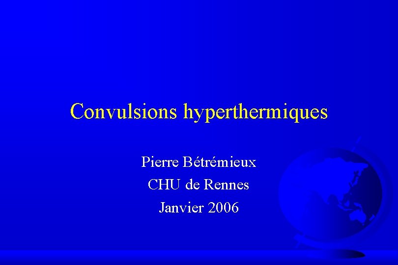 Convulsions hyperthermiques Pierre Bétrémieux CHU de Rennes Janvier 2006 