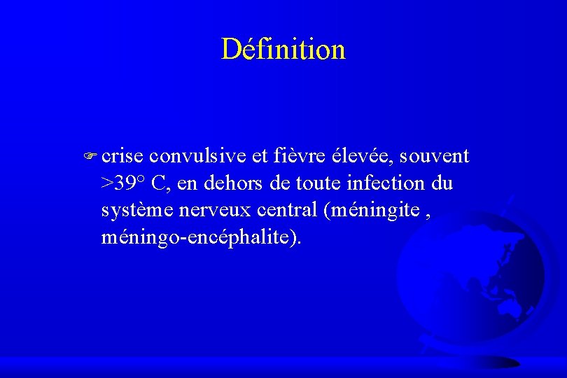 Définition F crise convulsive et fièvre élevée, souvent >39° C, en dehors de toute