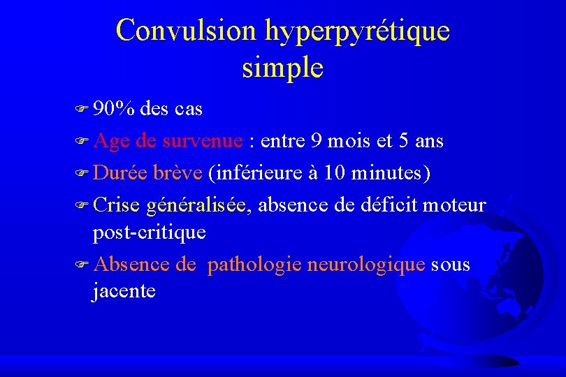 Convulsion hyperpyrétique simple F 90% des cas F Age de survenue : entre 9