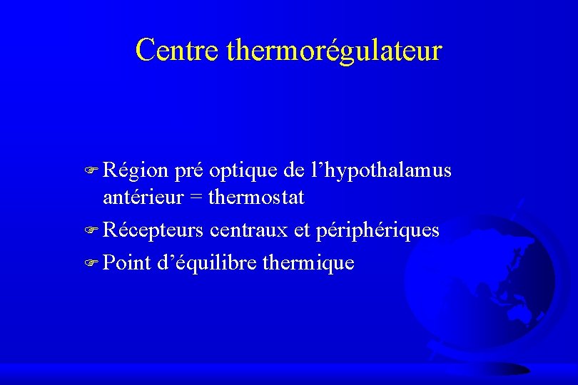Centre thermorégulateur F Région pré optique de l’hypothalamus antérieur = thermostat F Récepteurs centraux