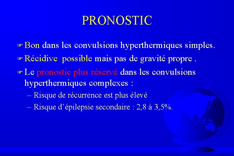 PRONOSTIC F Bon dans les convulsions hyperthermiques simples. F Récidive possible mais pas de