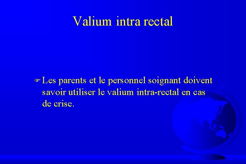 Valium intra rectal F Les parents et le personnel soignant doivent savoir utiliser le