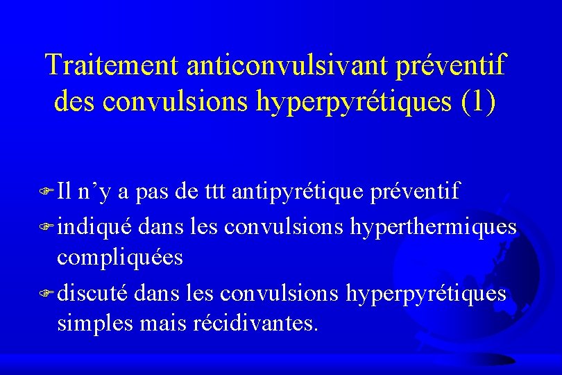 Traitement anticonvulsivant préventif des convulsions hyperpyrétiques (1) F Il n’y a pas de ttt