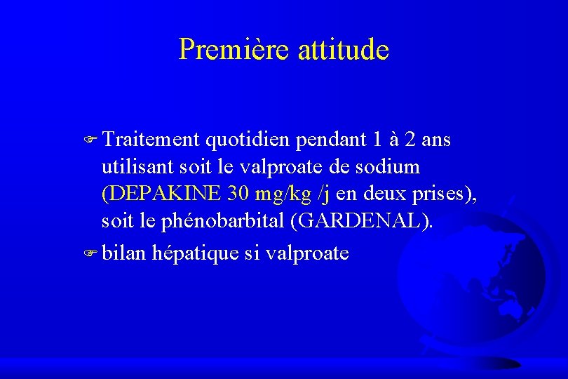 Première attitude F Traitement quotidien pendant 1 à 2 ans utilisant soit le valproate