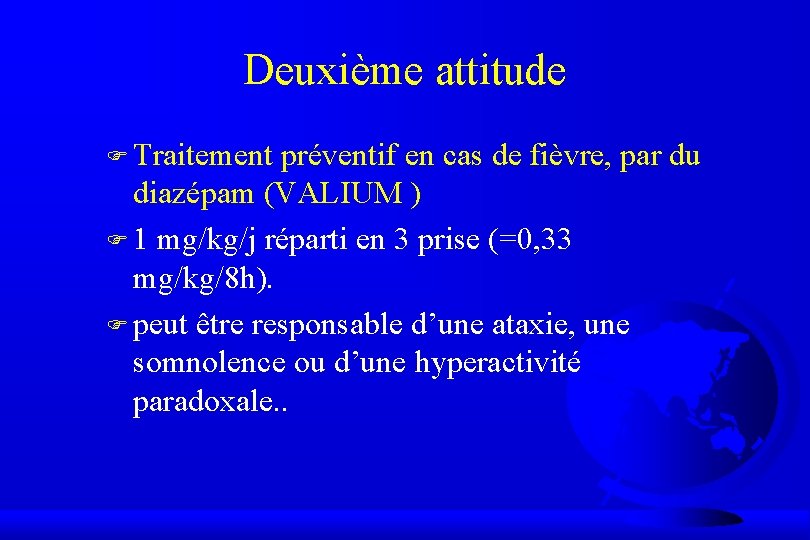 Deuxième attitude F Traitement préventif en cas de fièvre, par du diazépam (VALIUM )