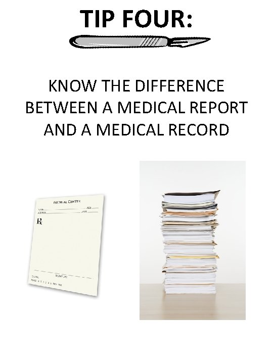TIP FOUR: KNOW THE DIFFERENCE BETWEEN A MEDICAL REPORT AND A MEDICAL RECORD 