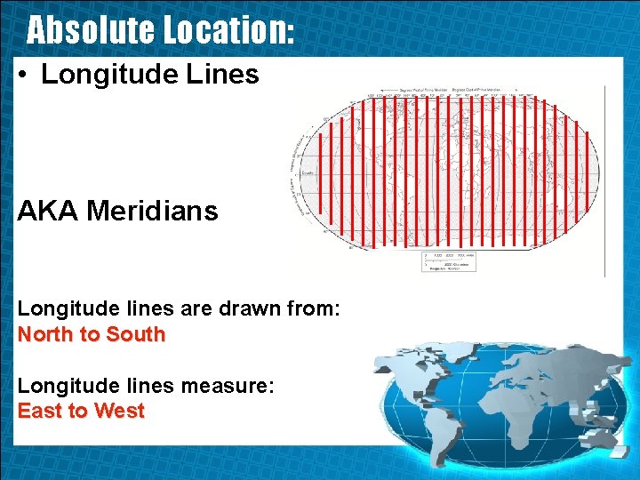 Absolute Location: • Longitude Lines AKA Meridians Longitude lines are drawn from: North to