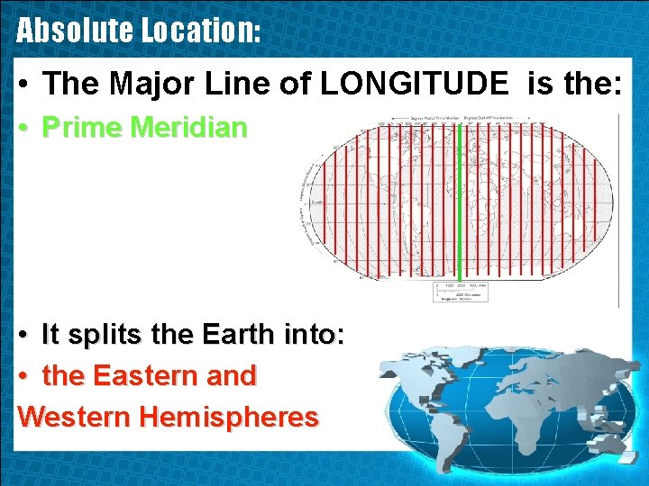 Absolute Location: • The Major Line of LONGITUDE is the: • Prime Meridian •