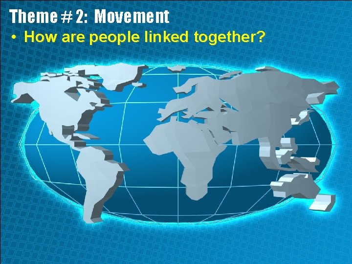 Theme # 2: Movement • How are people linked together? 