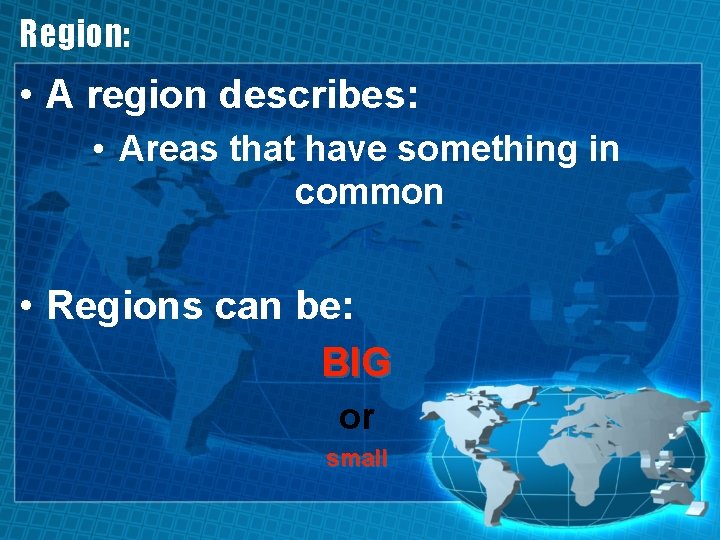 Region: • A region describes: • Areas that have something in common • Regions