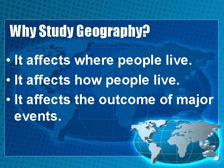 Why Study Geography? • It affects where people live. • It affects how people