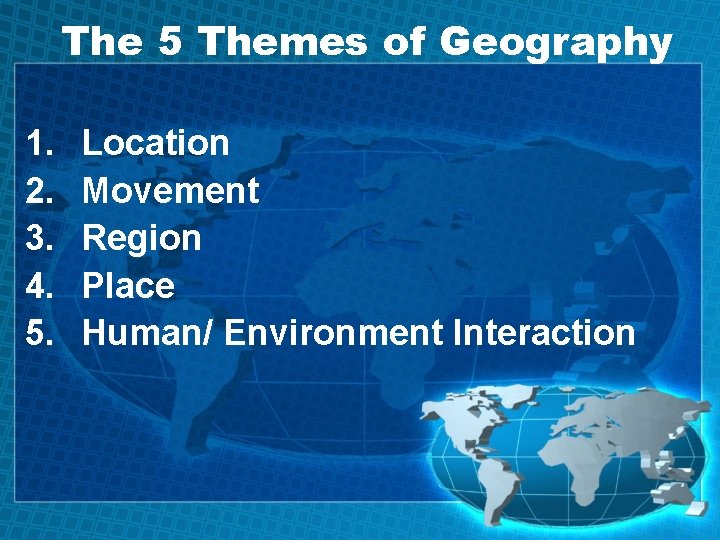 The 5 Themes of Geography 1. 2. 3. 4. 5. Location Movement Region Place