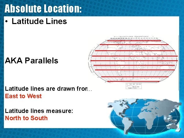 Absolute Location: • Latitude Lines AKA Parallels Latitude lines are drawn from: East to