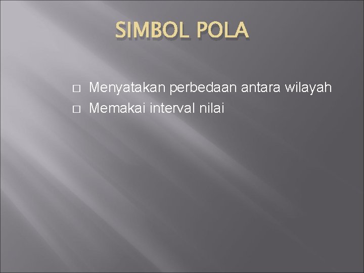 SIMBOL POLA � � Menyatakan perbedaan antara wilayah Memakai interval nilai 