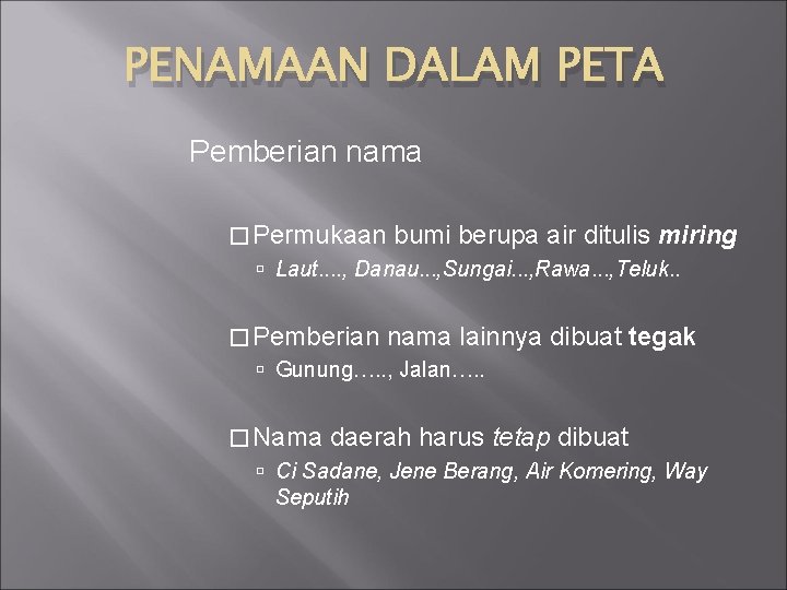 PENAMAAN DALAM PETA Pemberian nama � Permukaan bumi berupa air ditulis miring Laut. .