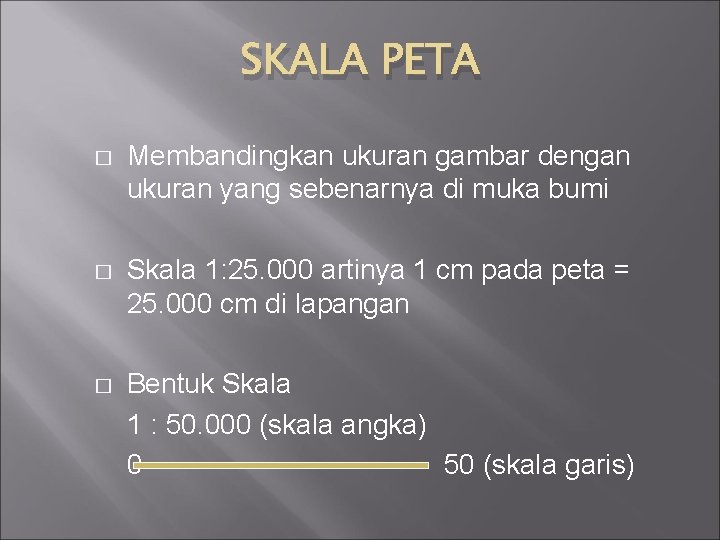 SKALA PETA � Membandingkan ukuran gambar dengan ukuran yang sebenarnya di muka bumi �