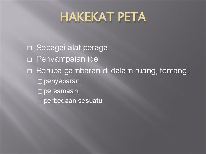 HAKEKAT PETA � � � Sebagai alat peraga Penyampaian ide Berupa gambaran di dalam