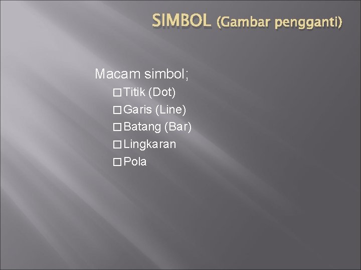 SIMBOL Macam simbol; � Titik (Dot) � Garis (Line) � Batang (Bar) � Lingkaran