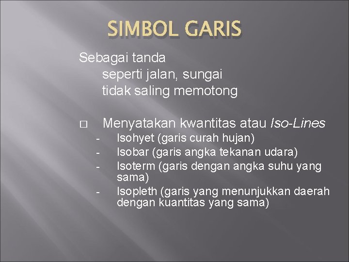 SIMBOL GARIS Sebagai tanda seperti jalan, sungai tidak saling memotong Menyatakan kwantitas atau Iso-Lines