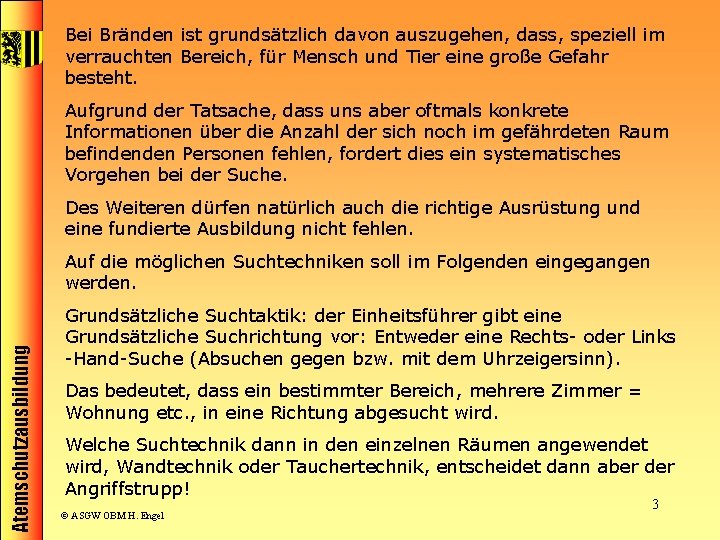 Bei Bränden ist grundsätzlich davon auszugehen, dass, speziell im verrauchten Bereich, für Mensch und